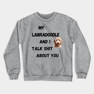 My Labradoodle and I Talk $hit Crewneck Sweatshirt